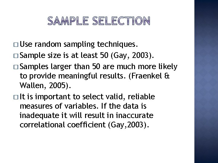 � Use random sampling techniques. � Sample size is at least 50 (Gay, 2003).