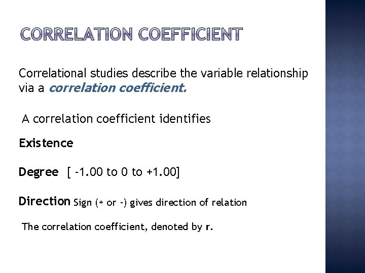 CORRELATION COEFFICIENT Correlational studies describe the variable relationship via a correlation coefficient. A correlation