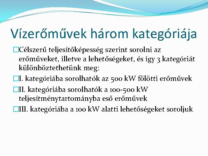 Vízerőművek három kategóriája �Célszerű teljesítőképesség szerint sorolni az erőműveket, illetve a lehetőségeket, és így