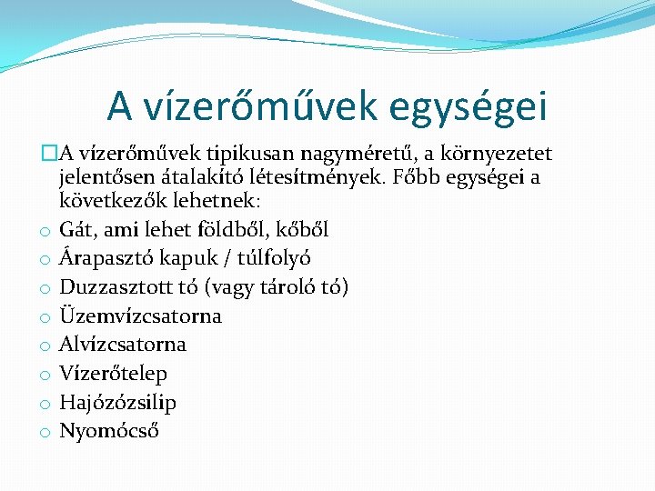 A vízerőművek egységei �A vízerőművek tipikusan nagyméretű, a környezetet jelentősen átalakító létesítmények. Főbb egységei