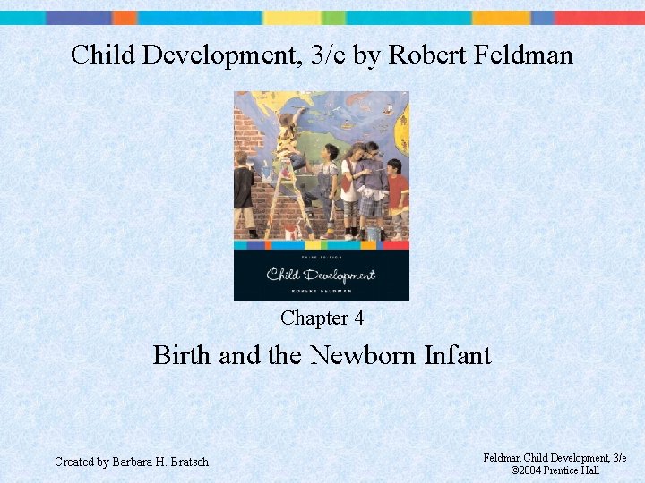 Child Development, 3/e by Robert Feldman Chapter 4 Birth and the Newborn Infant Created
