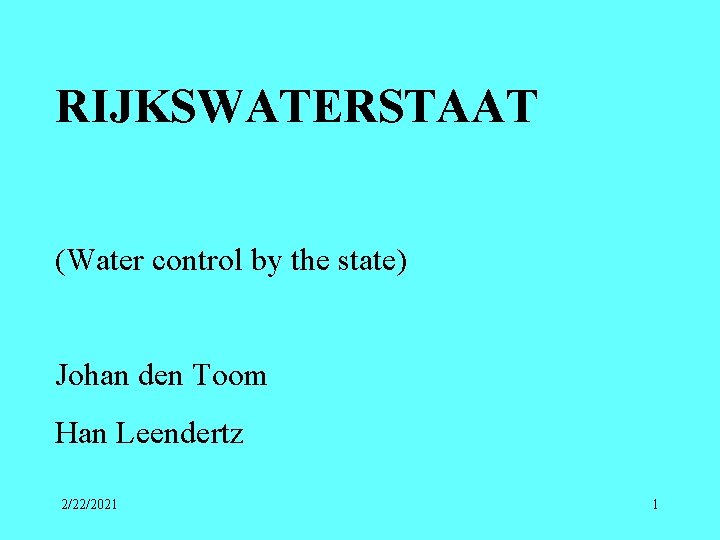 RIJKSWATERSTAAT (Water control by the state) Johan den Toom Han Leendertz 2/22/2021 1 