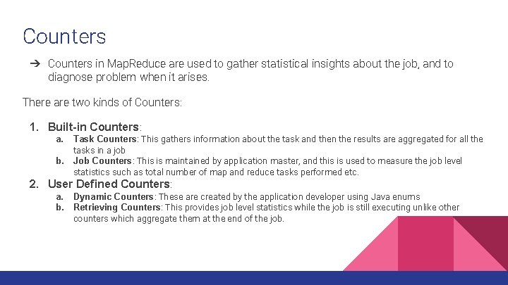 Counters ➔ Counters in Map. Reduce are used to gather statistical insights about the