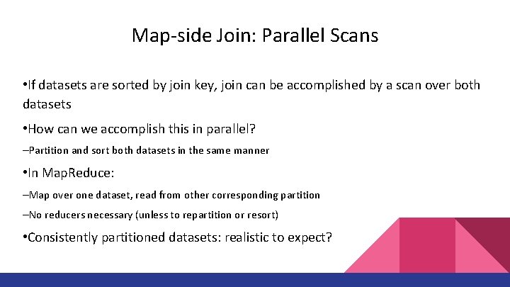 Map-side Join: Parallel Scans • If datasets are sorted by join key, join can