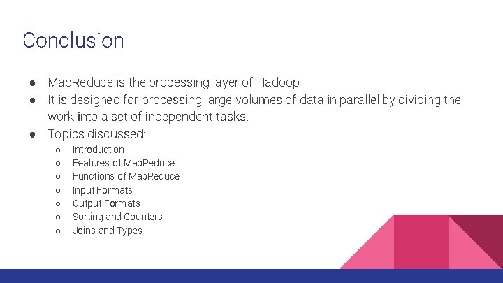 Conclusion ● Map. Reduce is the processing layer of Hadoop ● It is designed