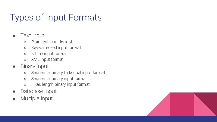 Types of Input Formats ● Text Input ○ ○ Plain text input format. Key-value