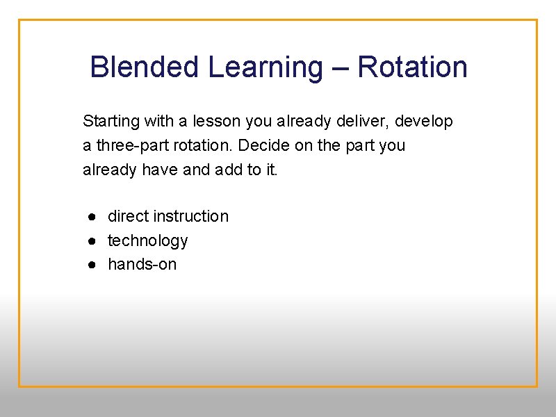  Blended Learning – Rotation Starting with a lesson you already deliver, develop a