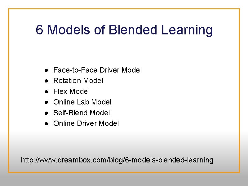  6 Models of Blended Learning ● ● ● Face-to-Face Driver Model Rotation Model