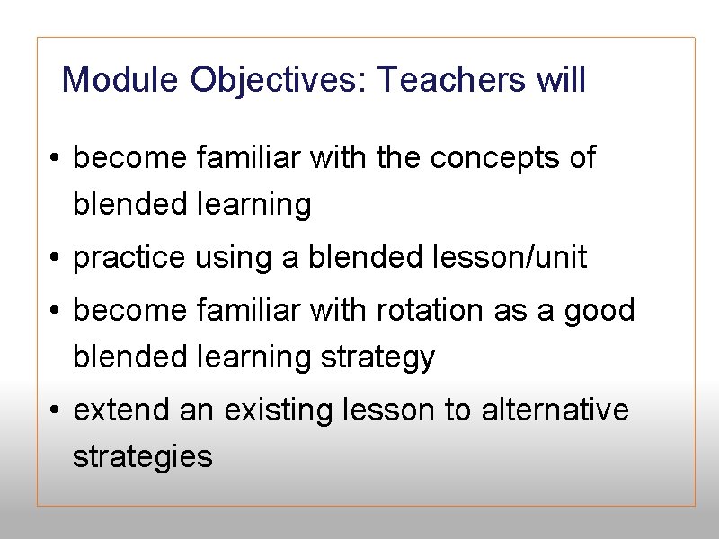  Module Objectives: Teachers will 3 Objectives - Teachers will • become familiar with
