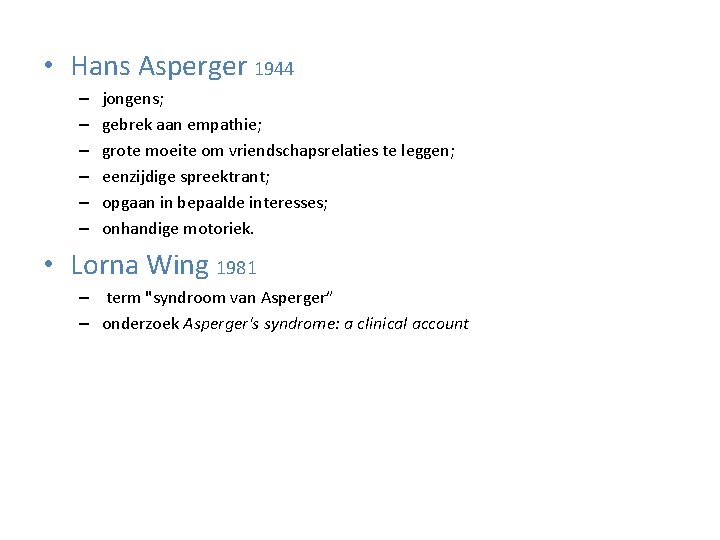 • Hans Asperger 1944 – – – jongens; gebrek aan empathie; grote moeite • Hans Asperger 1944 – – – jongens; gebrek aan empathie; grote moeite