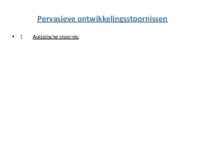 Pervasieve ontwikkelingsstoornissen • 1 Autistische stoornis; 