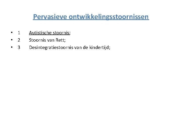 Pervasieve ontwikkelingsstoornissen • 1 • 2 • 3 Autistische stoornis; Stoornis van Rett; Desintegratiestoornis