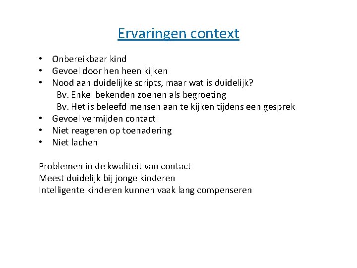 Ervaringen context • Onbereikbaar kind • Gevoel door hen heen kijken • Nood aan