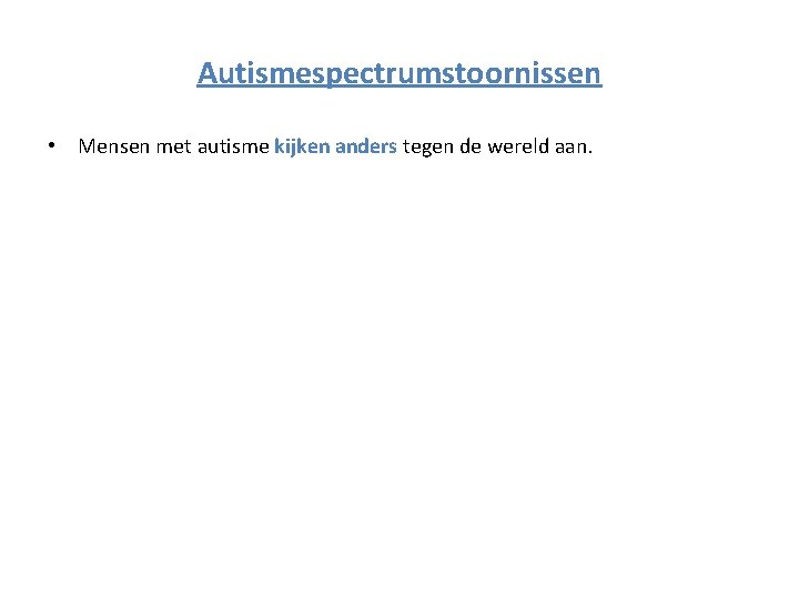 Autismespectrumstoornissen • Mensen met autisme kijken anders tegen de wereld aan. 