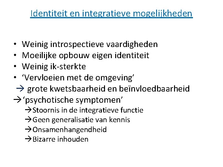 Identiteit en integratieve mogelijkheden • Weinig introspectieve vaardigheden • Moeilijke opbouw eigen identiteit •