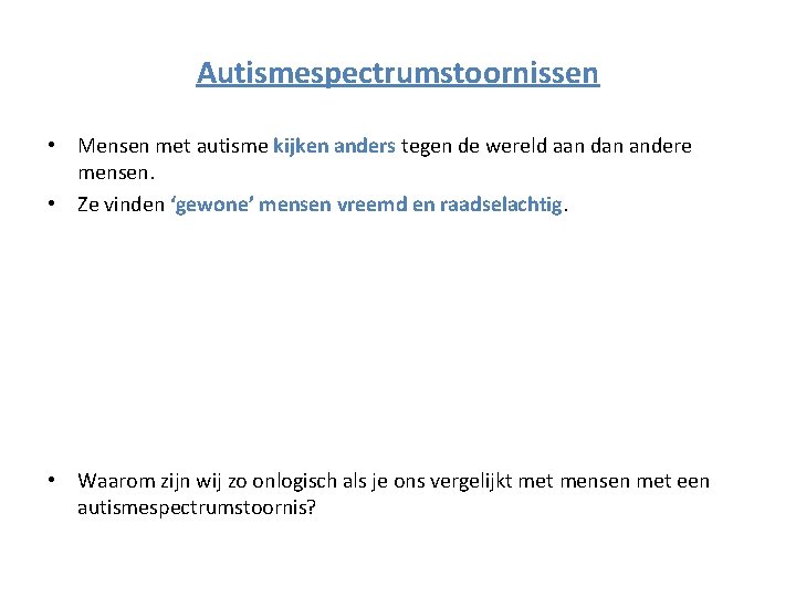 Autismespectrumstoornissen • Mensen met autisme kijken anders tegen de wereld aan dan andere mensen.