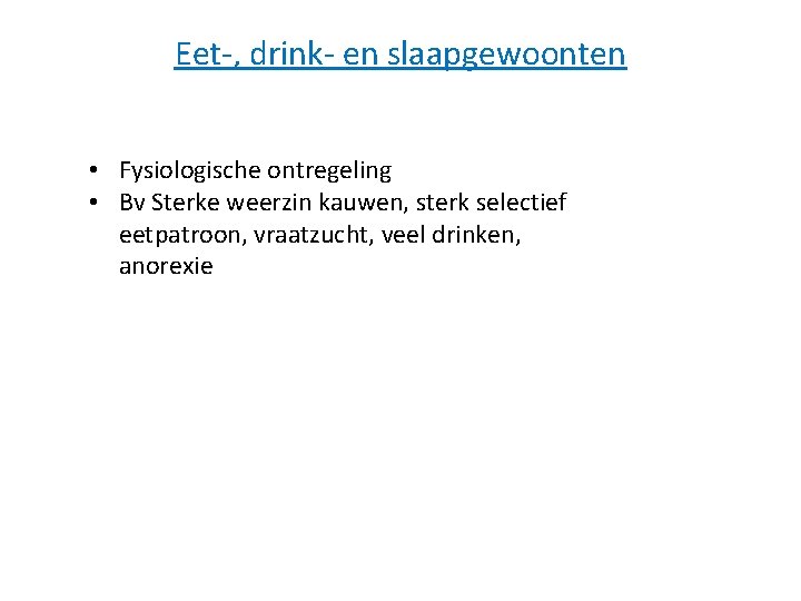 Eet-, drink- en slaapgewoonten • Fysiologische ontregeling • Bv Sterke weerzin kauwen, sterk selectief Eet-, drink- en slaapgewoonten • Fysiologische ontregeling • Bv Sterke weerzin kauwen, sterk selectief