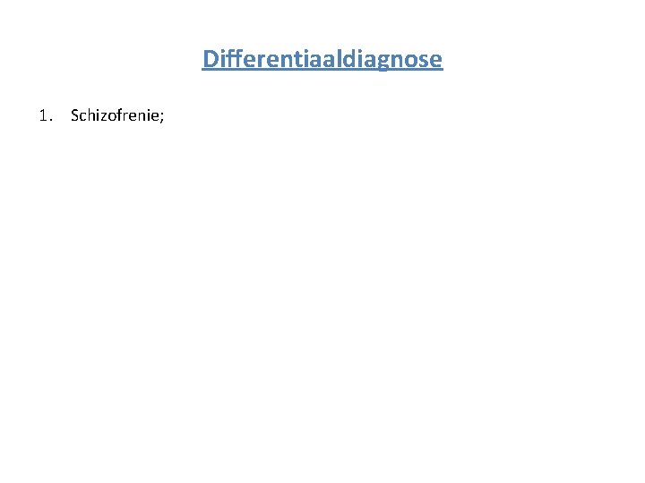 Differentiaaldiagnose 1. Schizofrenie; 