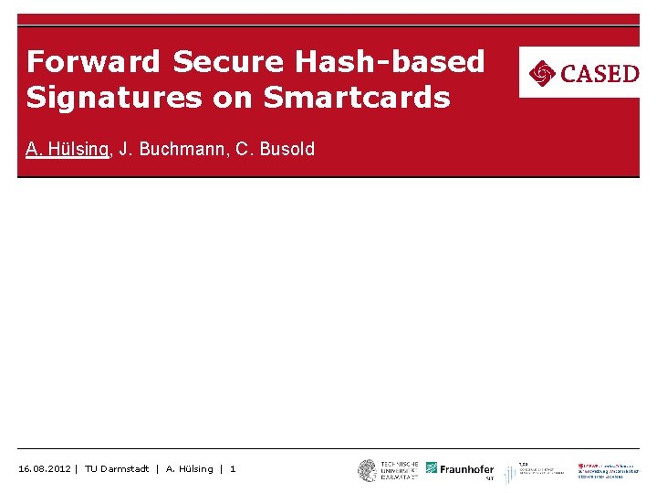 Forward Secure Hash-based Signatures on Smartcards A. Hülsing, J. Buchmann, C. Busold 16. 08.