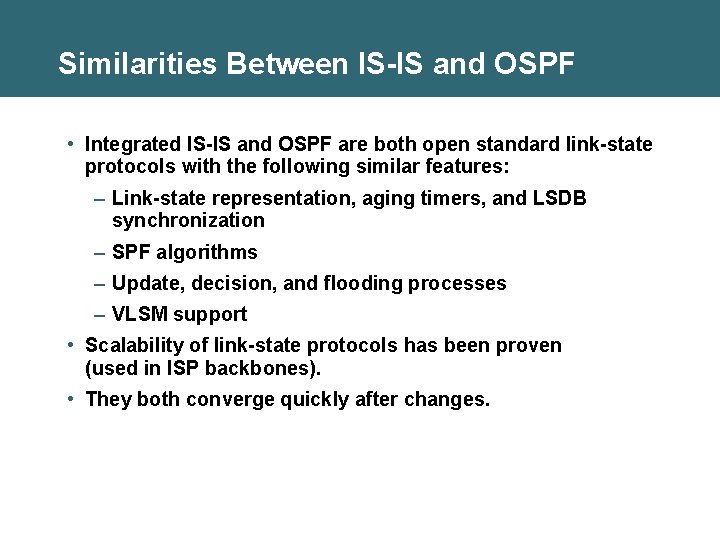 Similarities Between IS-IS and OSPF • Integrated IS-IS and OSPF are both open standard