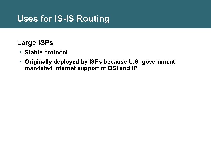 Uses for IS-IS Routing Large ISPs • Stable protocol • Originally deployed by ISPs
