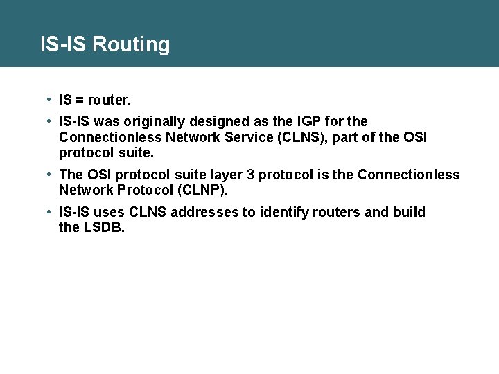 IS-IS Routing • IS = router. • IS-IS was originally designed as the IGP