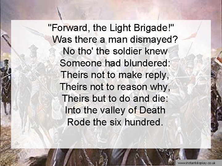 "Forward, the Light Brigade!" Was there a man dismayed? No tho' the soldier knew