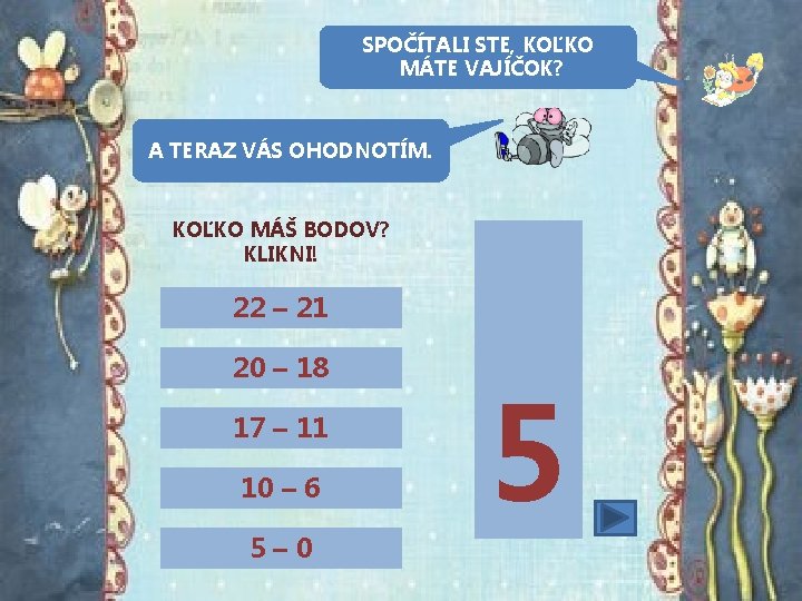 SPOČÍTALI STE, KOĽKO MÁTE VAJÍČOK? A TERAZ VÁS OHODNOTÍM. KOĽKO MÁŠ BODOV? KLIKNI! 22