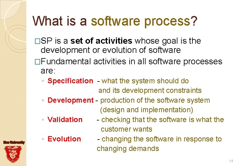 What is a software process? �SP is a set of activities whose goal is