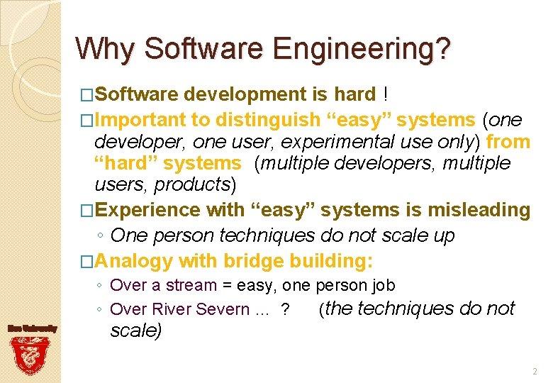 Why Software Engineering? �Software development is hard ! �Important to distinguish “easy” systems (one