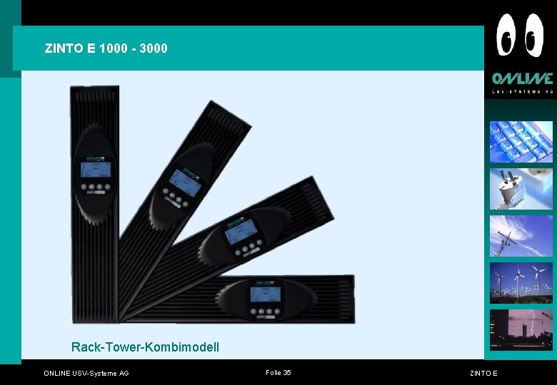 ZINTO E 1000 - 3000 Rack-Tower-Kombimodell ONLINE USV-Systeme AG Folie 35 ZINTO E ZINTO E 1000 - 3000 Rack-Tower-Kombimodell ONLINE USV-Systeme AG Folie 35 ZINTO E