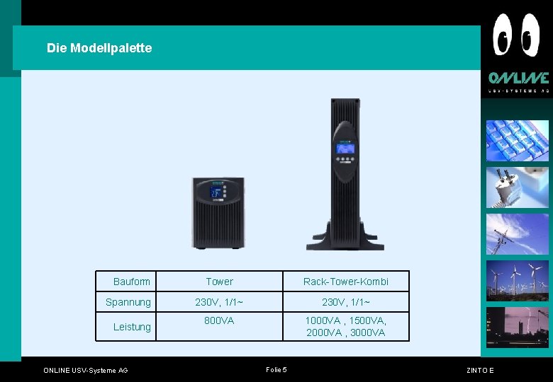Die Modellpalette Bauform Spannung Leistung ONLINE USV-Systeme AG Tower Rack-Tower-Kombi 230 V, 1/1~ 800 Die Modellpalette Bauform Spannung Leistung ONLINE USV-Systeme AG Tower Rack-Tower-Kombi 230 V, 1/1~ 800