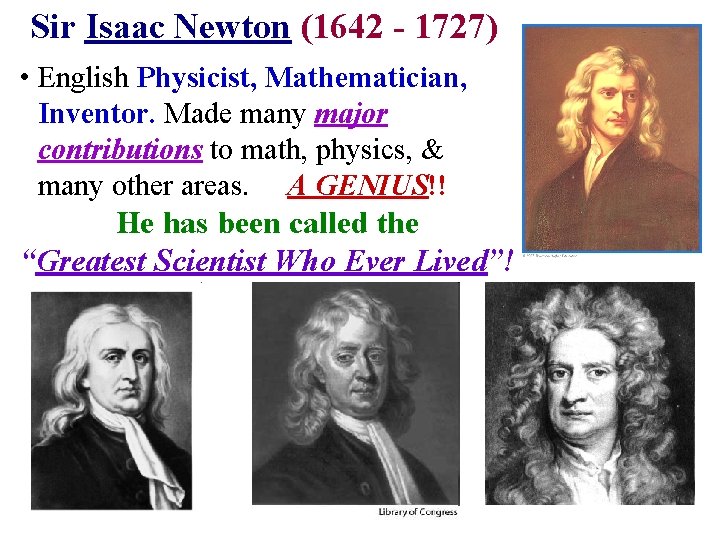 Sir Isaac Newton (1642 - 1727) • English Physicist, Mathematician, Inventor. Made many major