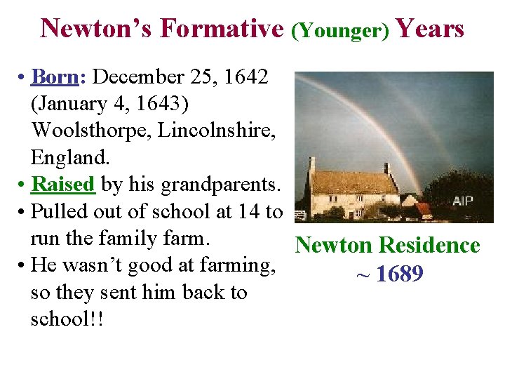 Newton’s Formative (Younger) Years • Born: December 25, 1642 (January 4, 1643) Woolsthorpe, Lincolnshire,