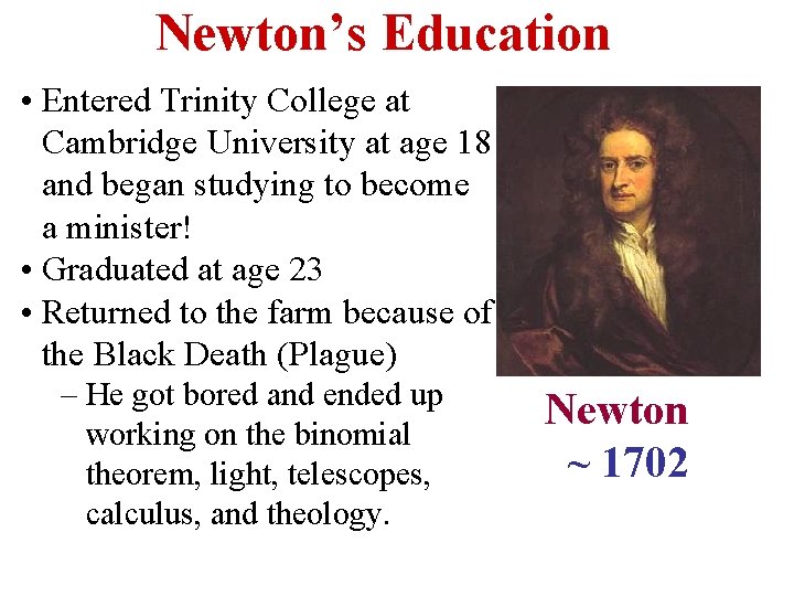 Newton’s Education • Entered Trinity College at Cambridge University at age 18 and began