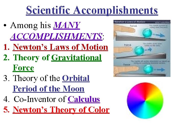 Scientific Accomplishments • Among his MANY ACCOMPLISHMENTS: 1. Newton’s Laws of Motion 2. Theory