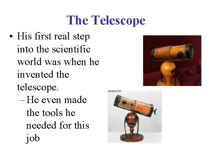 The Telescope • His first real step into the scientific world was when he