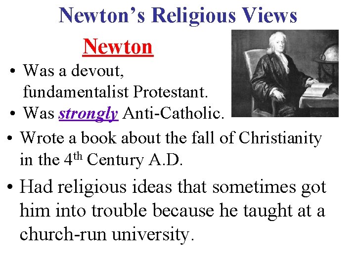 Newton’s Religious Views Newton • Was a devout, fundamentalist Protestant. • Was strongly Anti-Catholic.