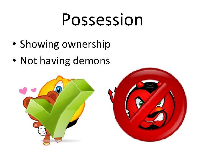 Possession • Showing ownership • Not having demons 