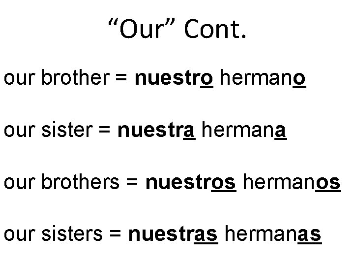 “Our” Cont. our brother = nuestro hermano our sister = nuestra hermana our brothers