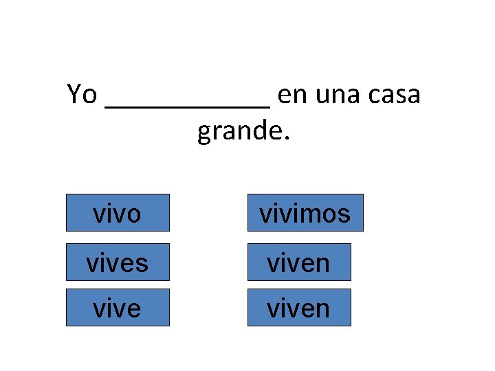 Yo ______ en una casa grande. vivo vivimos viven 