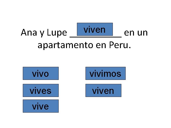 viven Ana y Lupe _____ en un apartamento en Peru. vivo vivimos viven vive