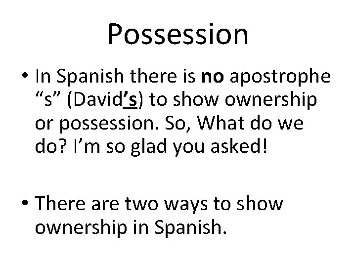 Possession • In Spanish there is no apostrophe “s” (David’s) to show ownership or