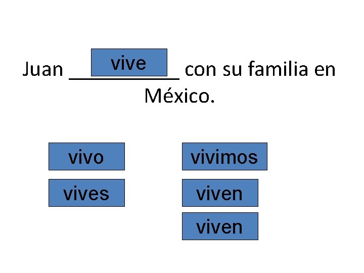 vive Juan _____ con su familia en México. vivo vivimos viven 