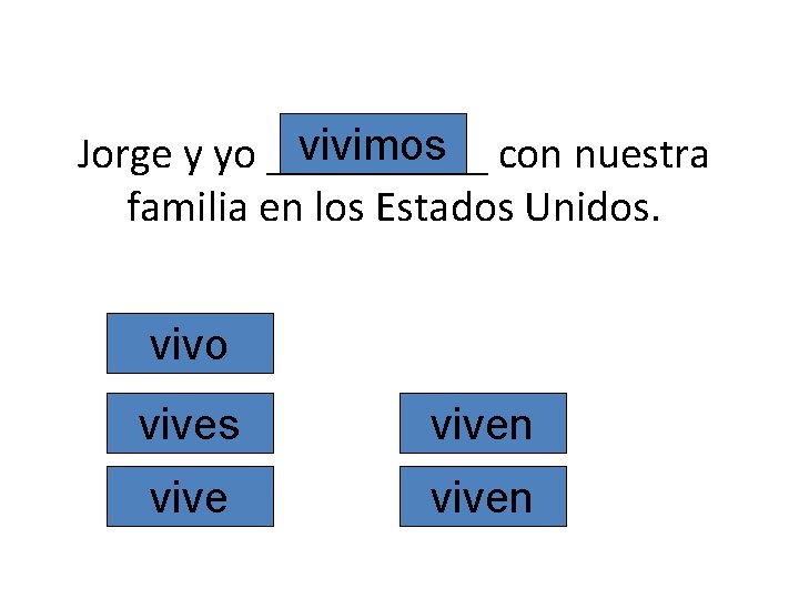 vivimos con nuestra Jorge y yo _____ familia en los Estados Unidos. vivo vives