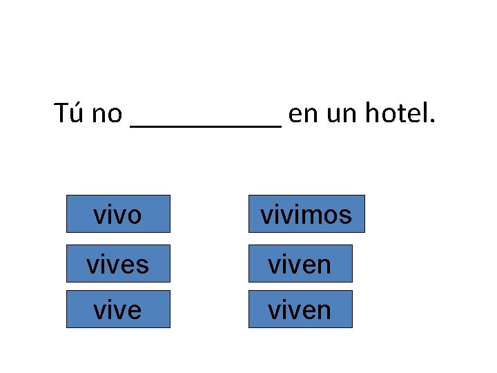 Tú no _____ en un hotel. vivo vivimos viven 