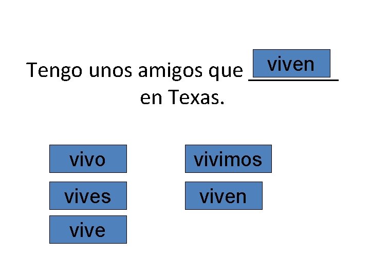 viven Tengo unos amigos que ____ en Texas. vivo vivimos viven vive 