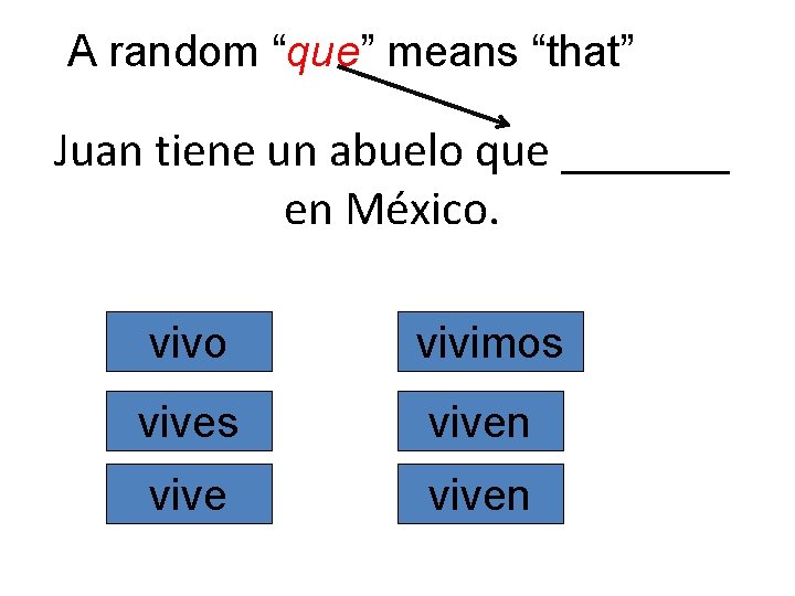 A random “que” means “that” Juan tiene un abuelo que _______ en México. vivo