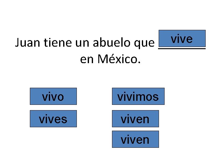 vive Juan tiene un abuelo que _______ en México. vivo vivimos viven 