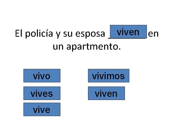 viven en El policía y su esposa _______ un apartmento. vivo vivimos viven vive